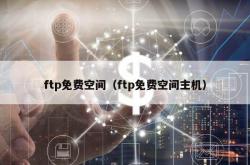 ftp免费空间（ftp免费空间主机）