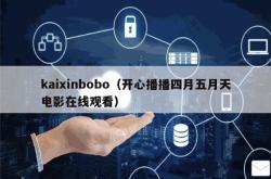 kaixinbobo（开心播播四月五月天电影在线观看）