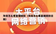 淘宝怎么看直播回放（淘宝怎么看直播回放日期）