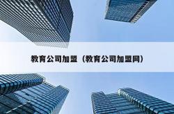 教育公司加盟（教育公司加盟网）