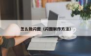 怎么做闪图（闪图制作方法）