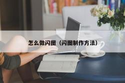 怎么做闪图（闪图制作方法）