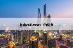 包含catiav5r19的词条