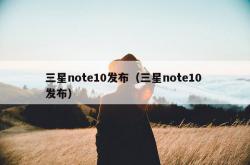 三星note10发布（三星note10 发布）